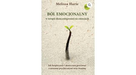 „Ból emocjonalny w terapii skoncentrowanej na emocjach” Melissa Harte